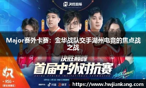 Major赛外卡赛：金华战队交手湖州电竞的焦点战之战