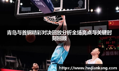 青岛与首钢精彩对决回放分析全场亮点与关键时刻回顾