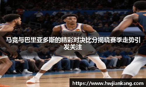 马竞与巴里亚多斯的精彩对决比分揭晓赛季走势引发关注